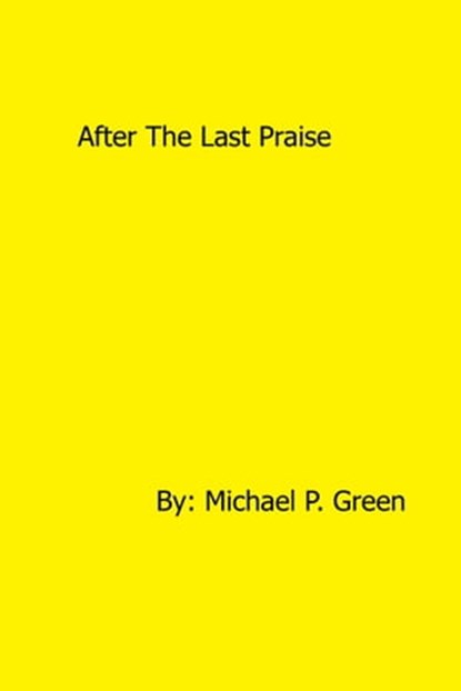 After The Last Praise, Michael Green - Ebook - 9780463577226