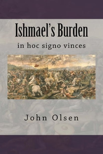Ishmael's Burden: in hoc signo vinces, John Olsen - Ebook - 9780463577325