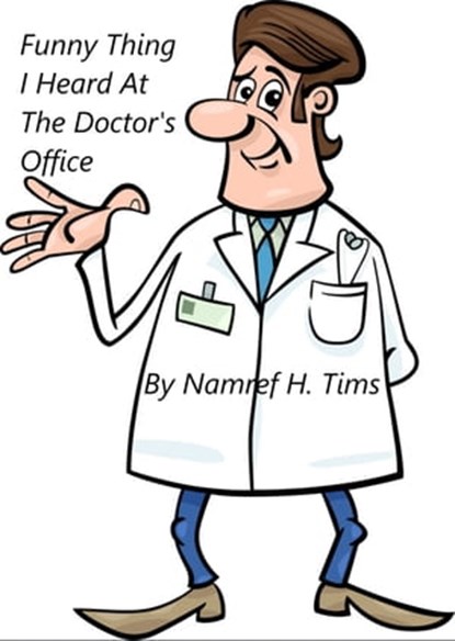 Funny Thing I Heard At The Doctor's Office, Namref H. Tims - Ebook - 9780463589687