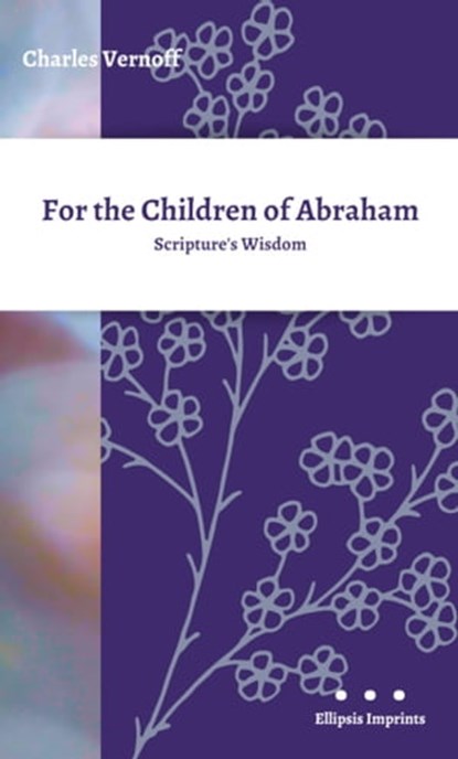 For the Children of Abraham: Scripture's Wisdom, Charles Vernoff - Ebook - 9780463598030