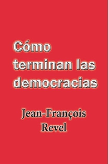 Cómo terminan las democracias, Jean Francois Revel - Ebook - 9780463599587