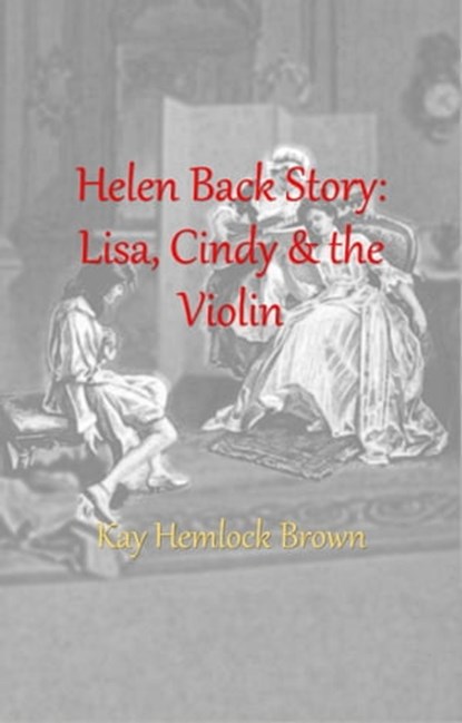 Helen Backstory: Lisa, Cindy, and the Violin, Kay Hemlock Brown - Ebook - 9780463616093