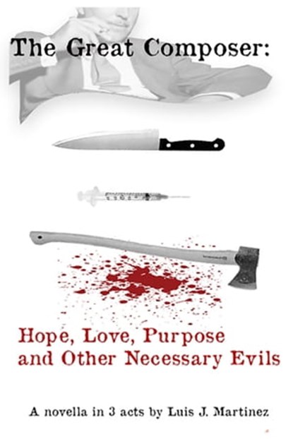 The Great Composer: Hope, Love, Purpose and Other Necessary Evils, Luis J. Martinez - Ebook - 9780463628249