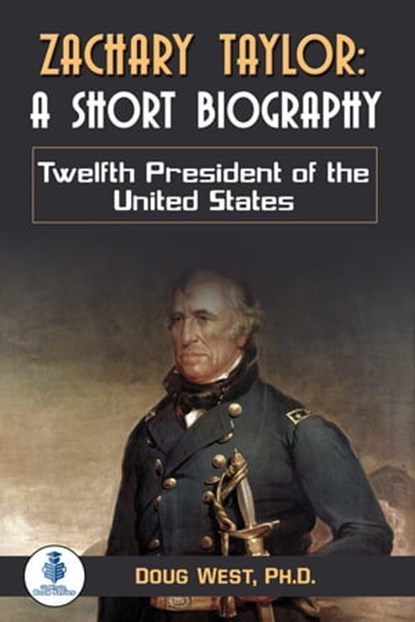 Zachary Taylor: A Short Biography: Twelfth President of the United States, Doug West - Ebook - 9780463647943