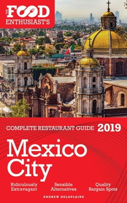 Mexico City: 2019 - The Food Enthusiast’s Complete Restaurant Guide, Andrew Delaplaine - Ebook - 9780463666869