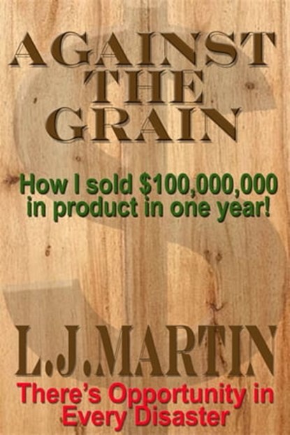 Against the Grain: How I Sold $100,000,000 in Product in One Year, L. J. Martin - Ebook - 9780463673980