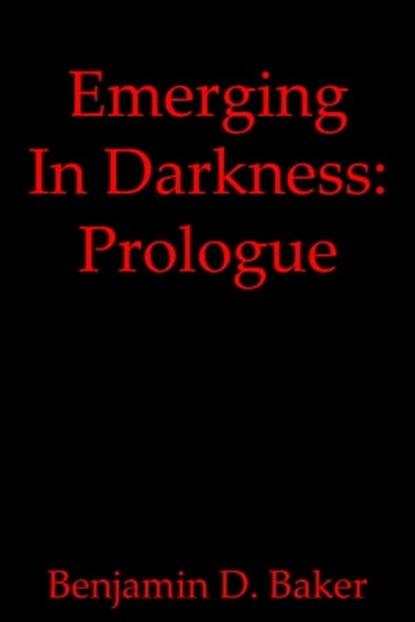 Emerging In Darkness: Prologue, Benjamin D. Baker - Ebook - 9780463696781
