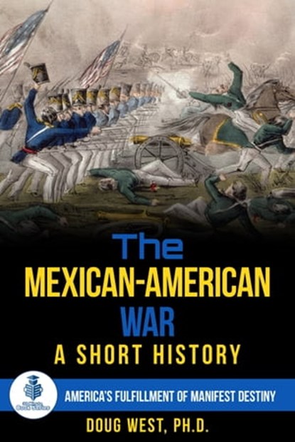 The Mexican-American War: A Short History America’s Fulfillment of Manifest Destiny, Doug West - Ebook - 9780463706893