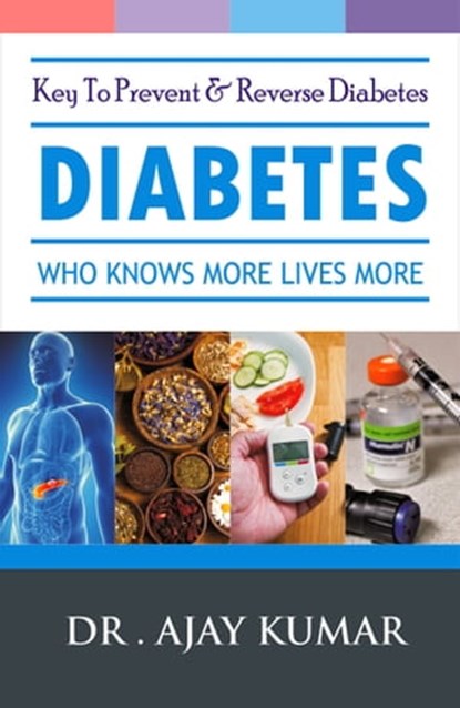 Diabetes-Who Knows More Lives More, Dr. Ajay Kumar - Ebook - 9780463707920