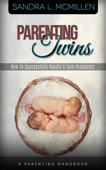 Parenting Twins - How to Successfully Handle a Twin Pregnancy, Sandra McMillen - Ebook - 9780463714393