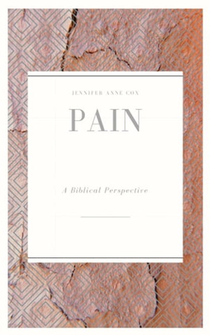 Pain: A Biblical Perspective, Jennifer Anne Cox - Ebook - 9780463758700