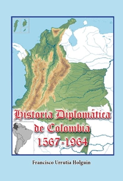 Historia Diplomática de Colombia 1567-1964, Francisco Urrutia Holguin - Ebook - 9780463767733