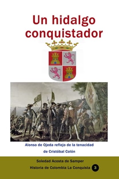 Un hidalgo conquistador Alonso de Ojeda reflejo de la tenacidad de Cristóbal Colón, Soledad Acosta de Samper - Ebook - 9780463769676