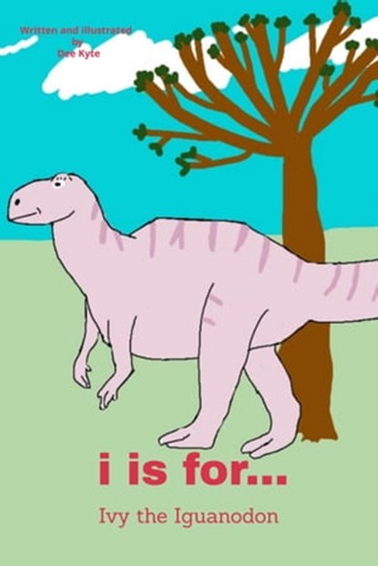 I is for... Ivy the Iguanodon, Dee Kyte - Ebook - 9780463770665