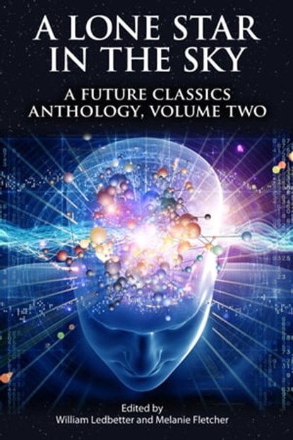 A Lone Star In The Sky: A Future Classics Anthology (Volume Two), Melanie Fletcher ; William Ledbetter - Ebook - 9780463772263