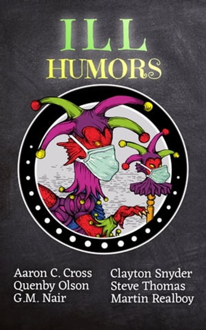 Ill Humors, Steve Thomas ; AC Cross ; Quenby Olson ; G.M. Nair ; Clayton Snyder ; Martin S. A. Realboy - Ebook - 9780463790410