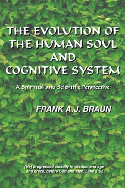 The Evolution of the Human Soul and Cognitive System: A Spiritual and Scientific Perspective, Frank A.J. Braun - Ebook - 9780463792360