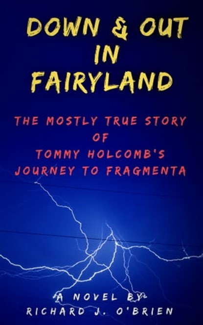 Down & Out in Fairyland: The Mostly True Story of Tommy Holcomb's Journey to Fragmenta, Richard J. O'Brien - Ebook - 9780463817223