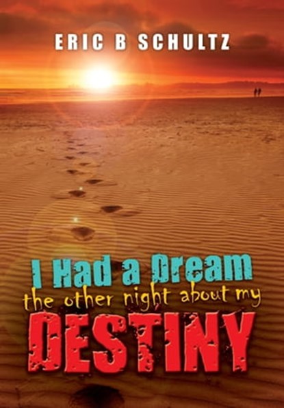 I Had a Dream the other night about my Destiny, Eric B Schultz - Ebook - 9780463865668