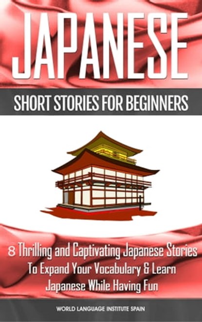Japanese Short Stories for Beginners 8 Thrilling and Captivating Japanese Stories to Expand Your Vocabulary & Learn Japanese While Having Fun, World Language Institute Spain - Ebook - 9780463866757