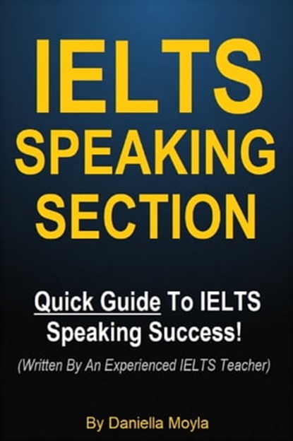 IELTS Speaking Section - Quick Guide To IELTS Speaking Success! (Written By An Experienced IELTS Teacher), Daniella Moyla - Ebook - 9780463874523