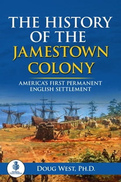 The History of the Jamestown Colony: America’s First Permanent English Settlement, Doug West - Ebook - 9780463900635
