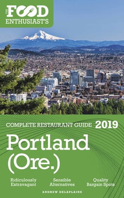 Portland (Ore.) - 2019 - The Food Enthusiast’s Complete Restaurant Guide, Andrew Delaplaine - Ebook - 9780463901250
