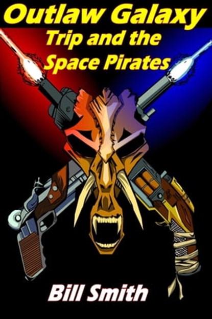 Outlaw Galaxy: Trip and the Space Pirates, Bill Smith - Ebook - 9780463923689