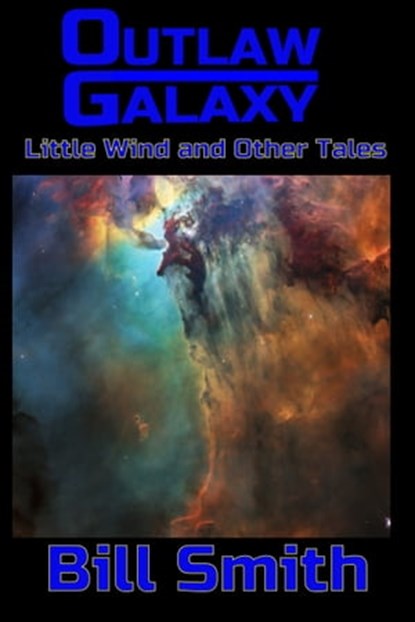 Outlaw Galaxy: Little Wind and Other Tales, Bill Smith - Ebook - 9780463938249