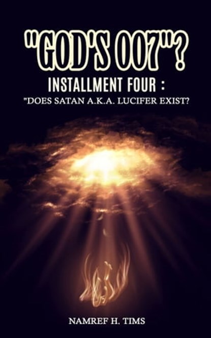 "God's 007"? Installment Four: Does Satan a.k.a. Lucifer Exist?, Namref H. Tims - Ebook - 9780463969434