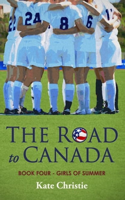 The Road to Canada: Book Four of Girls of Summer, Kate Christie - Ebook - 9780463972250