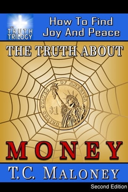 The Truth About Money: How To Find Joy And Peace (2nd Edition), T. C. Maloney - Ebook - 9780463975664