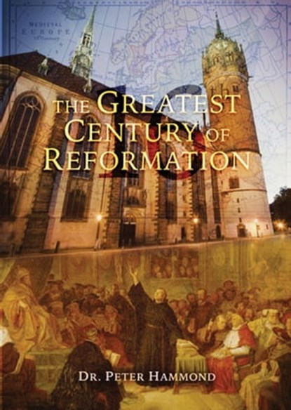 The Greatest Century of Reformation: Updated and Expanded, Dr. Peter Hammond - Ebook - 9780463984086
