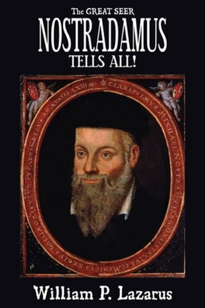 The Great Seer Nostradamus Tells All!, William P. Lazarus - Ebook - 9780463992159
