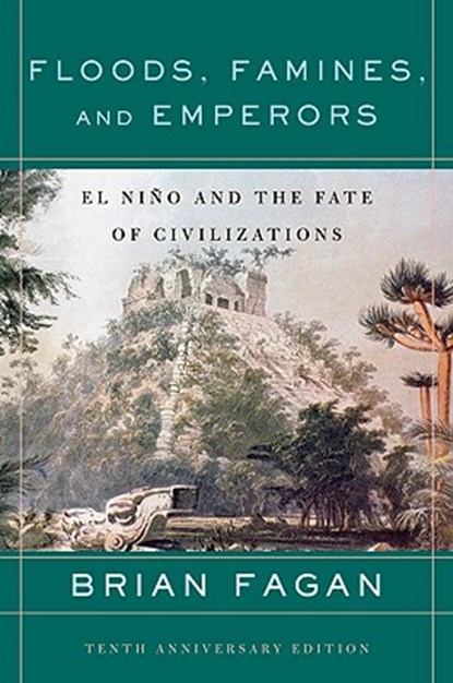 Floods, Famines, and Emperors: El Nino and the Fate of Civilizations, Brian Fagan - Paperback - 9780465005307