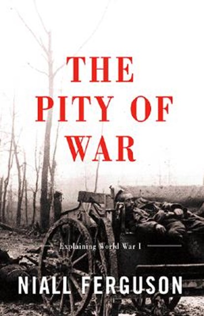 The Pity of War: Explaining World War I (Revised), Niall Ferguson - Paperback - 9780465057122