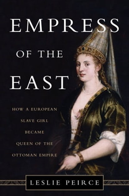 Empress of the East, Leslie Peirce - Ebook - 9780465093090