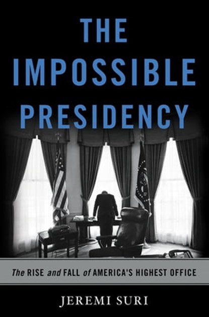 The Impossible Presidency, Jeremi Suri - Ebook - 9780465093908