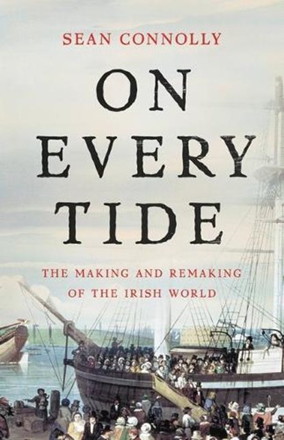 On Every Tide: The Making and Remaking of the Irish World, Sean Connolly - Gebonden - 9780465093953