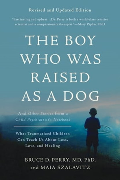 The Boy Who Was Raised as a Dog, Bruce D Perry ; Maia Szalavitz - Ebook - 9780465094462