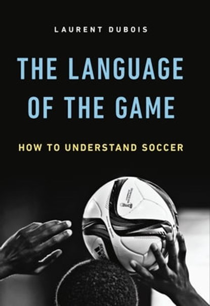 The Language of the Game, Laurent Dubois - Ebook - 9780465094493