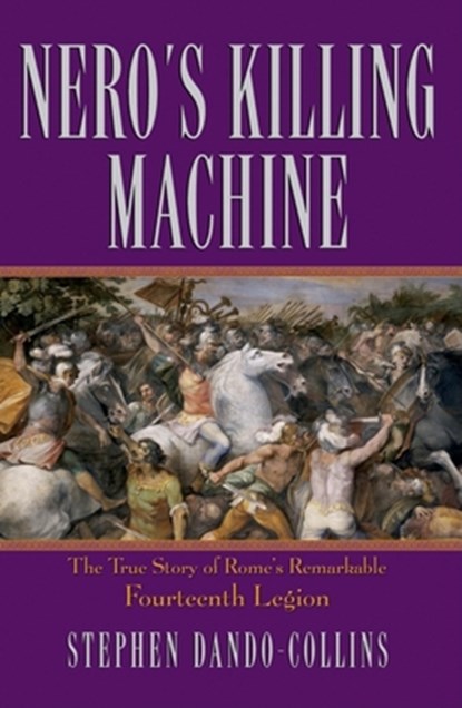Nero's Killing Machine: The True Story of Rome's Remarkable 14th Legion, Stephen Dando-Collins - Paperback - 9780470046388