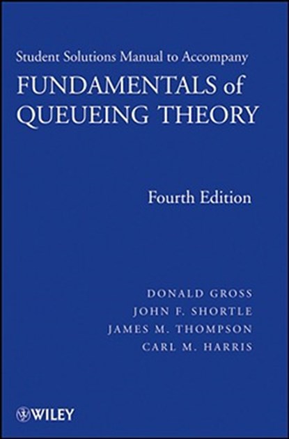 Fundamentals of Queueing Theory, Solutions Manual, Donald (George Washington University) Gross ; John F. (George Mason University Shortle ; James M. (Freddie Mac Corporation Thompson ; Carl M. (University of Virginia) Harris - Paperback - 9780470077962