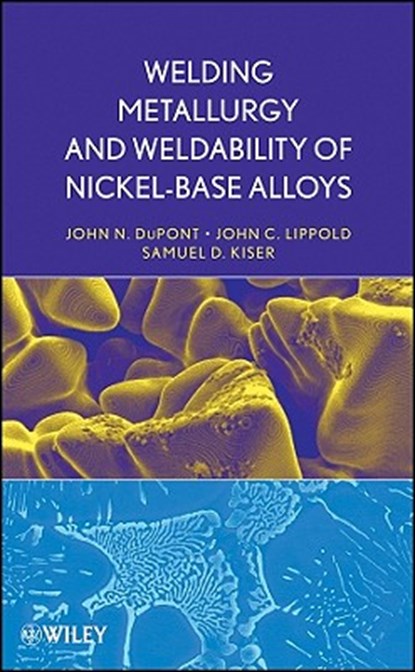 Welding Metallurgy and Weldability of Nickel-Base Alloys, John C. (The Ohio State University) Lippold ; Samuel D. (Special Metals-Welding Products Co.) Kiser ; John N. (Lehigh University) DuPont - Gebonden - 9780470087145