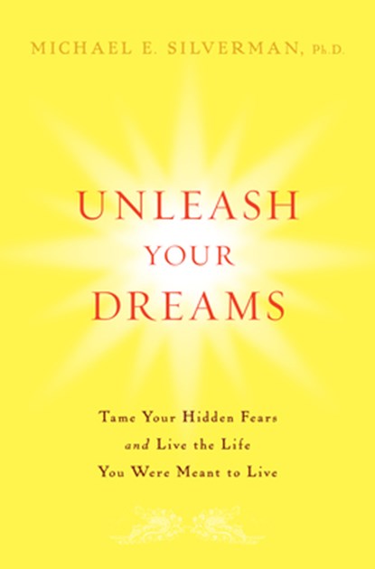 Unleash Your Dreams: Tame Your Hidden Fears and Live the Life You Were Meant to Live, Michael E. Silverman - Gebonden - 9780470137147