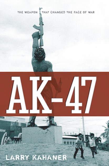 Ak-47: The Weapon That Changed the Face of War, Larry Kahaner - Paperback - 9780470168806