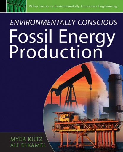 Environmentally Conscious Fossil Energy Production, MYER (MYER KUTZ ASSOCIATES,  Albany, NY) Kutz - Gebonden - 9780470233016