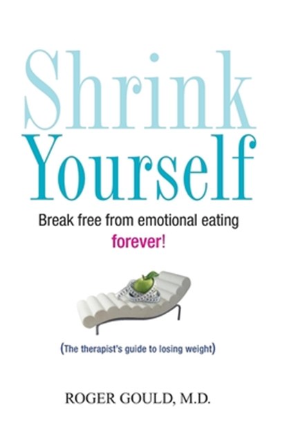 Shrink Yourself: Break Free from Emotional Eating Forever, GOULD,  Roger - Paperback - 9780470275375