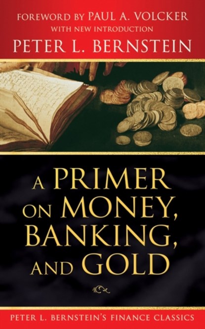 A Primer on Money, Banking, and Gold (Peter L. Bernstein's Finance Classics), PETER L. (NEW YORK,  New York) Bernstein - Paperback - 9780470287583