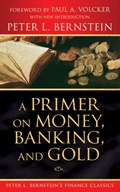 A Primer on Money, Banking, and Gold (Peter L. Bernstein's Finance Classics) | Peter L. Bernstein | 